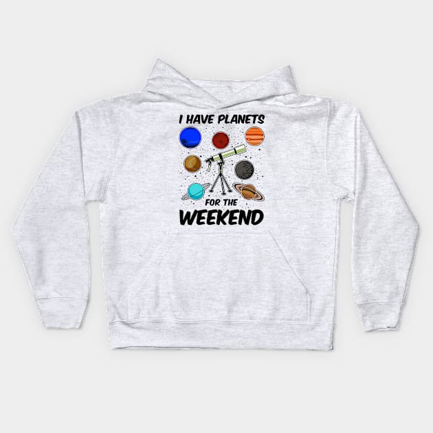 I Have Planets For The Weekend Kids Hoodie by KsuAnn